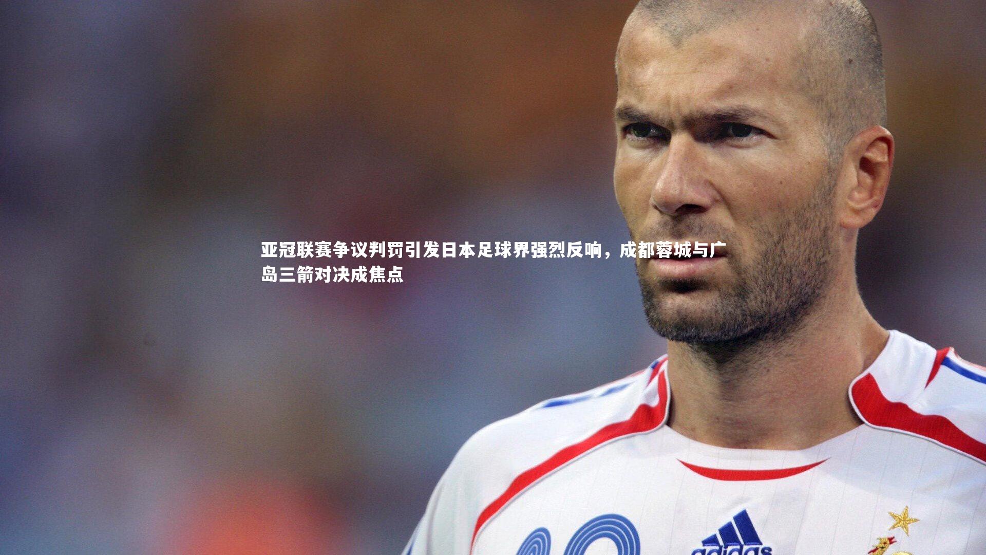 亚冠联赛争议判罚引发日本足球界强烈反响，成都蓉城与广岛三箭对决成焦点