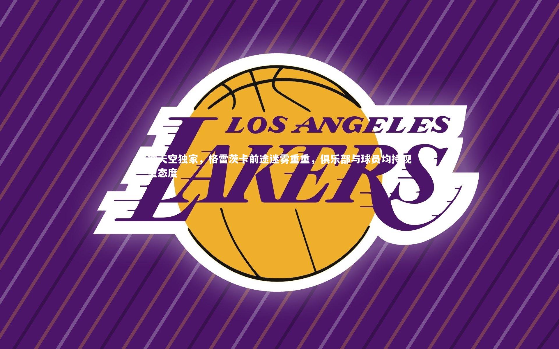 德天空独家，格雷茨卡前途迷雾重重，俱乐部与球员均持观望态度