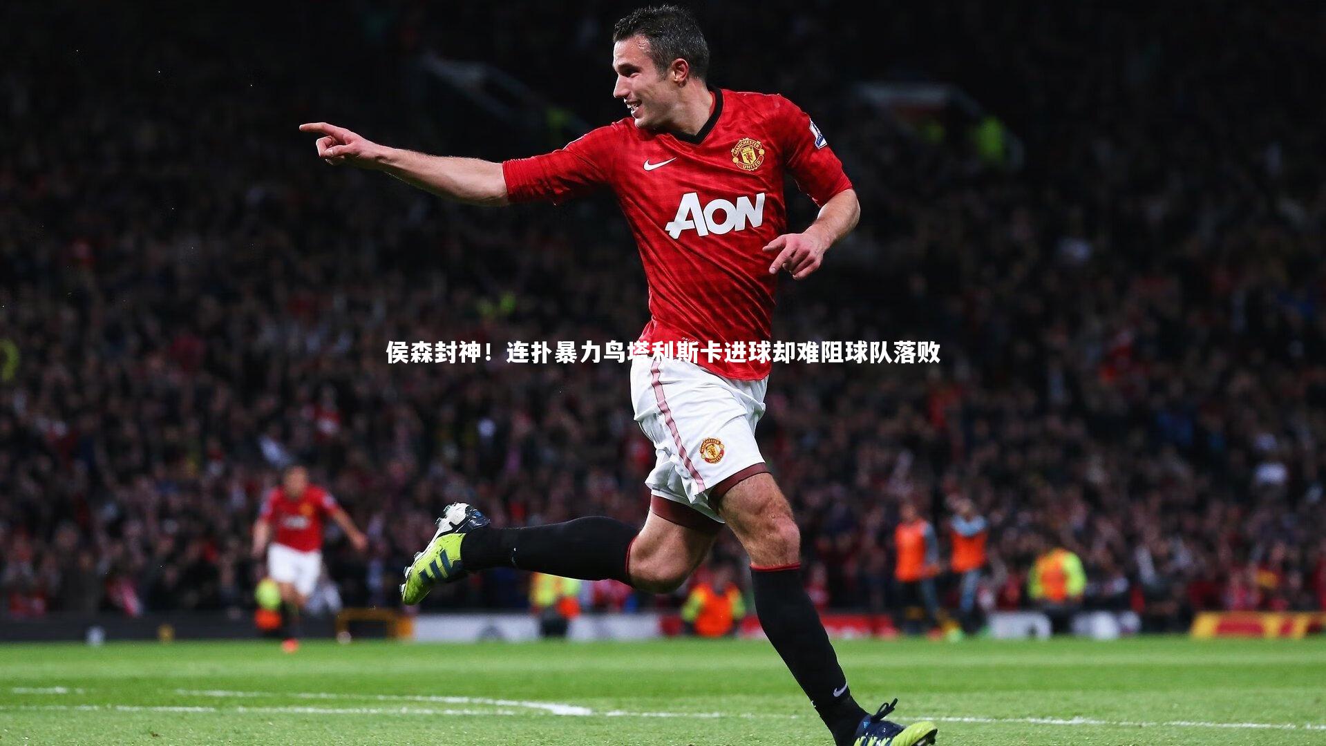 侯森封神！连扑暴力鸟塔利斯卡进球却难阻球队落败
